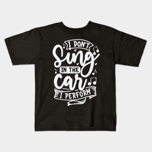 I Dont Sing In The Car I Perform Kids T-Shirt